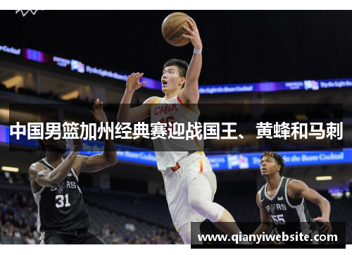 中国男篮加州经典赛迎战国王、黄蜂和马刺 中国男篮加州经典赛迎战国王、黄蜂和马刺