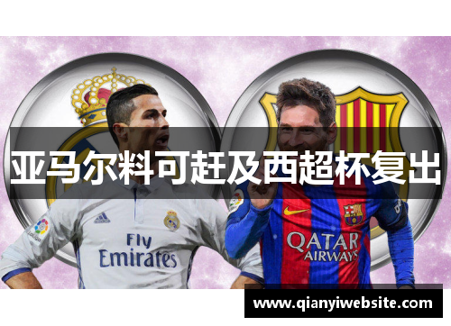 亚马尔料可赶及西超杯复出 亚马尔料可赶及西超杯复出