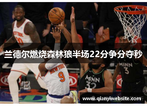 兰德尔燃烧森林狼半场22分争分夺秒