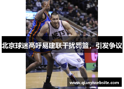 北京球迷高呼易建联干扰罚篮，引发争议