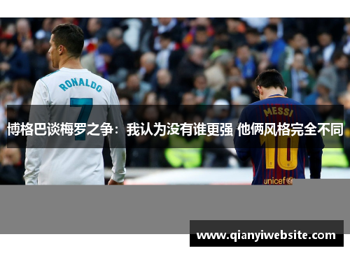 博格巴谈梅罗之争：我认为没有谁更强 他俩风格完全不同