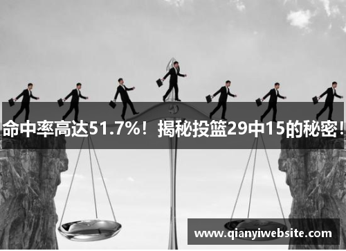 命中率高达51.7%！揭秘投篮29中15的秘密！