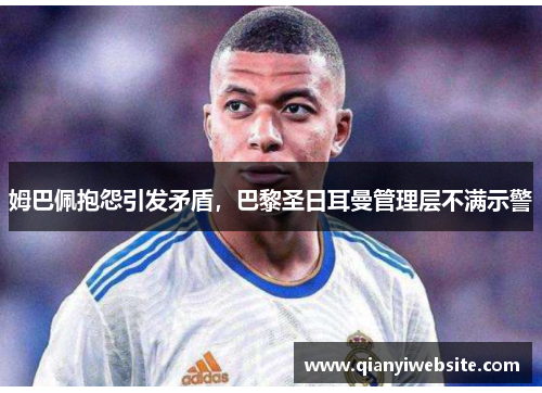 姆巴佩抱怨引发矛盾，巴黎圣日耳曼管理层不满示警