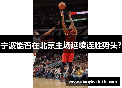宁波能否在北京主场延续连胜势头？