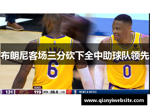 布朗尼客场三分砍下全中助球队领先