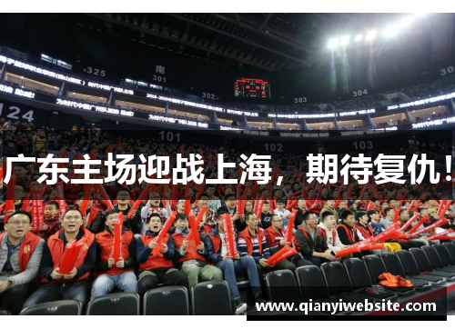 广东主场迎战上海,期待复仇! 广东主场迎战上海,期待复仇!