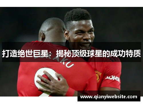 打造绝世巨星：揭秘顶级球星的成功特质