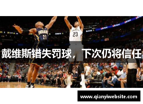 戴维斯错失罚球,下次仍将信任 戴维斯错失罚球,下次仍将信任